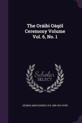 Cover of The Oraibi Oaqoel Ceremony Volume Vol. 6, No. 1