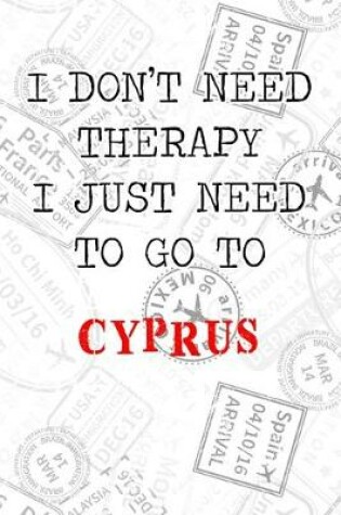 Cover of I Don't Need Therapy I Just Need To Go To Cyprus