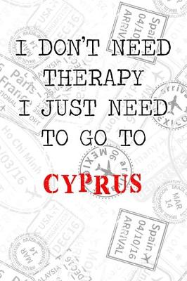 Book cover for I Don't Need Therapy I Just Need To Go To Cyprus