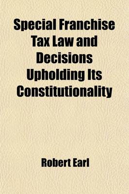 Book cover for Special Franchise Tax Law and Decisions Upholding Its Constitutionality