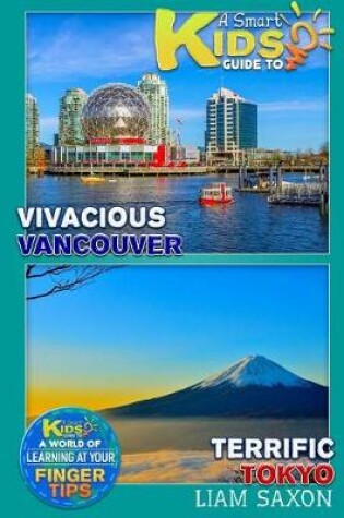 Cover of A Smart Kids Guide to Vivacious Vancouver and Terrific Tokyo