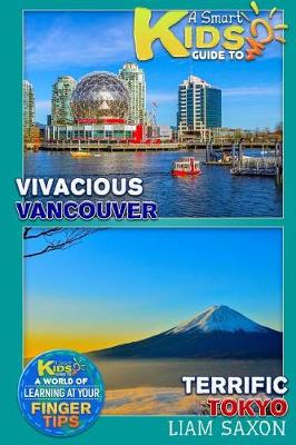 Book cover for A Smart Kids Guide to Vivacious Vancouver and Terrific Tokyo