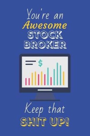 Cover of You're An Awesome Stock Broker Keep That Shit Up!