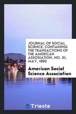 Book cover for Journal of Social Science, Containing the Transactions of the American Assosiation, No. XI, May, 1880