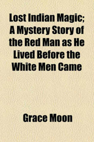 Cover of Lost Indian Magic; A Mystery Story of the Red Man as He Lived Before the White Men Came