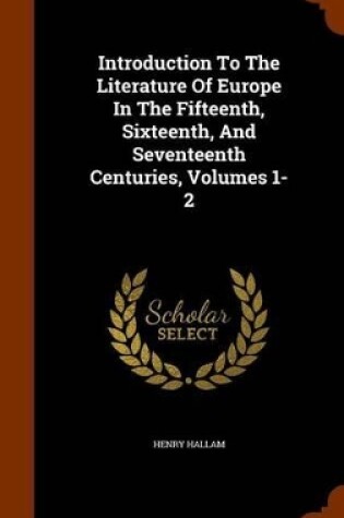 Cover of Introduction to the Literature of Europe in the Fifteenth, Sixteenth, and Seventeenth Centuries, Volumes 1-2