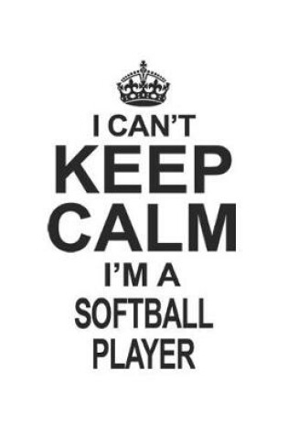 Cover of I Can't Keep Calm I'm A Softball Player