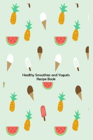 Cover of Healthy Smoothies And Yogurts Recipe Book