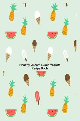 Book cover for Healthy Smoothies And Yogurts Recipe Book