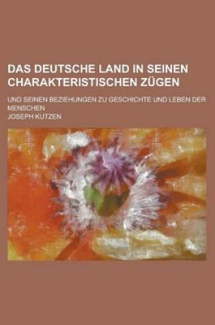 Cover of Das Deutsche Land in Seinen Charakteristischen Zugen; Und Seinen Beziehungen Zu Geschichte Und Leben Der Menschen