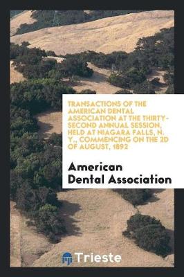 Book cover for Transactions of the American Dental Association at the Thirty-Second Annual Session, Held at Niagara Falls, N. Y., Commencing on the 2D of August, 1892