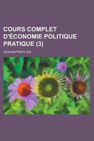 Cover of Cours Complet D'Economie Politique Pratique (3 )