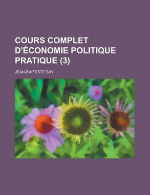 Book cover for Cours Complet D'Economie Politique Pratique (3 )