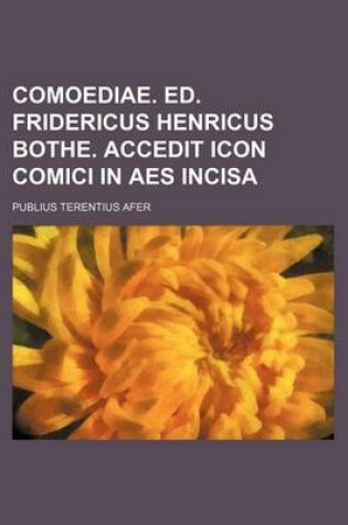 Cover of Comoediae. Ed. Fridericus Henricus Bothe. Accedit Icon Comici in AES Incisa