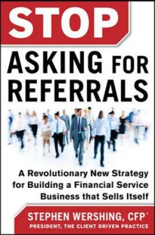 Cover of Stop Asking for Referrals:  A Revolutionary New Strategy for Building a Financial Service Business that Sells Itself