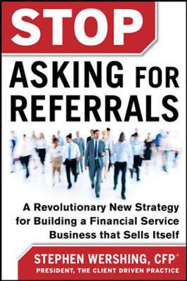 Book cover for Stop Asking for Referrals:  A Revolutionary New Strategy for Building a Financial Service Business that Sells Itself