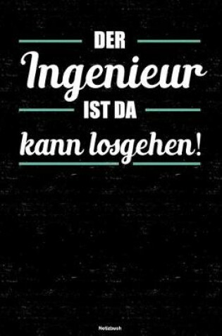 Cover of Der Ingenieur ist da kann losgehen! Notizbuch