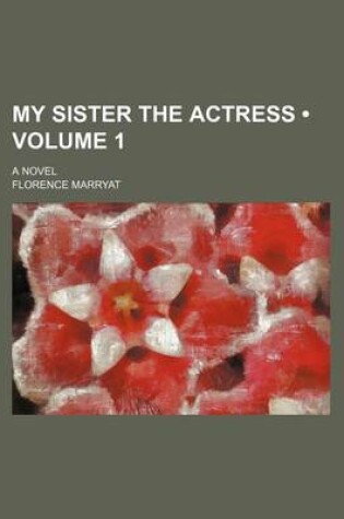 Cover of My Sister the Actress (Volume 1); A Novel