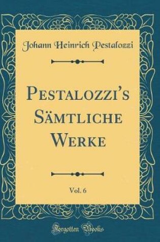 Cover of Pestalozzi's Sämtliche Werke, Vol. 6 (Classic Reprint)