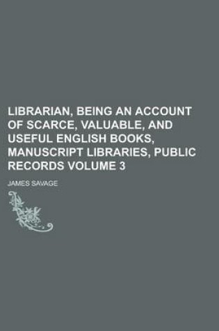 Cover of Librarian, Being an Account of Scarce, Valuable, and Useful English Books, Manuscript Libraries, Public Records (Volume 3)