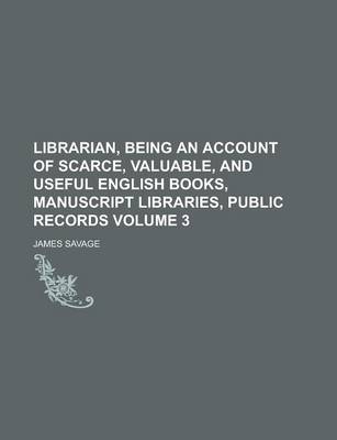 Book cover for Librarian, Being an Account of Scarce, Valuable, and Useful English Books, Manuscript Libraries, Public Records (Volume 3)