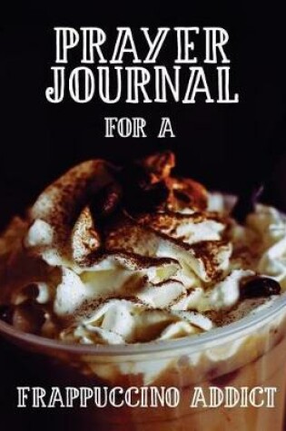 Cover of Prayer Journal for a Frappuccino Addict