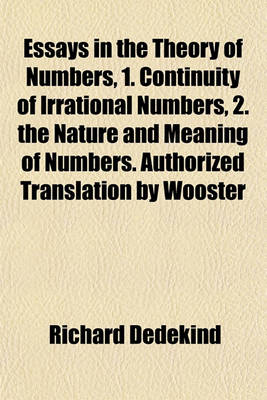 Book cover for Essays in the Theory of Numbers, 1. Continuity of Irrational Numbers, 2. the Nature and Meaning of Numbers. Authorized Translation by Wooster