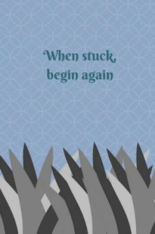 Cover of When stuck, begin again