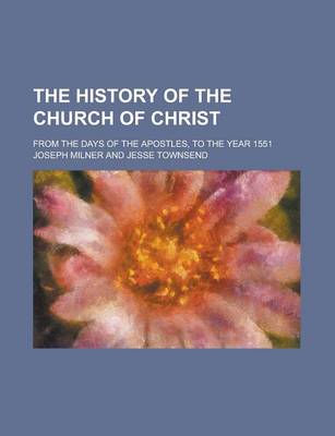 Book cover for The History of the Church of Christ; From the Days of the Apostles, to the Year 1551