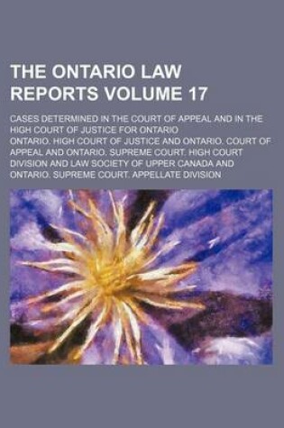 Cover of The Ontario Law Reports Volume 17; Cases Determined in the Court of Appeal and in the High Court of Justice for Ontario