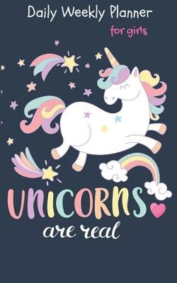 Book cover for Unicorns Are Real Daily Weekly Planner for Girls