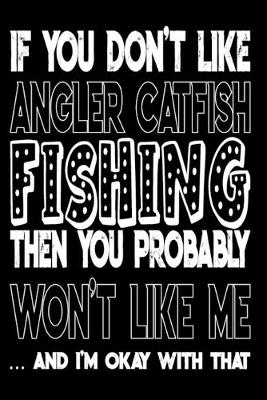 Cover of If You Don't Like Angler Catfish Fishing Then You Probably Won't Like Me And I'm Okay With That