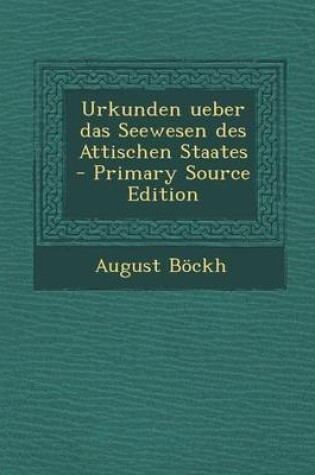 Cover of Urkunden Ueber Das Seewesen Des Attischen Staates - Primary Source Edition