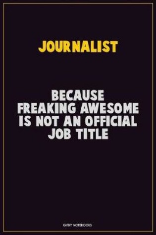 Cover of Journalist, Because Freaking Awesome Is Not An Official Job Title