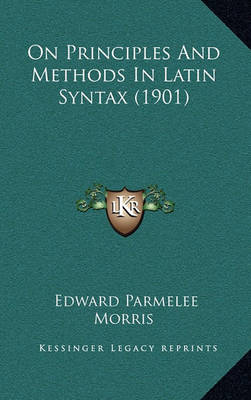 Book cover for On Principles and Methods in Latin Syntax (1901)