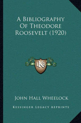 Cover of A Bibliography of Theodore Roosevelt (1920) a Bibliography of Theodore Roosevelt (1920)