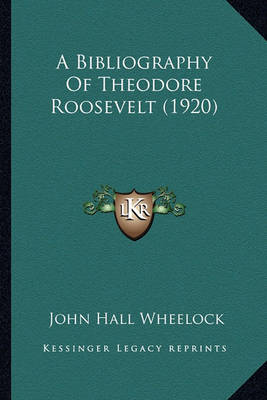 Book cover for A Bibliography of Theodore Roosevelt (1920) a Bibliography of Theodore Roosevelt (1920)