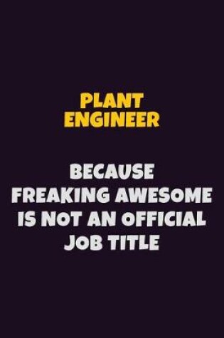 Cover of Plant Engineer, Because Freaking Awesome Is Not An Official Job Title