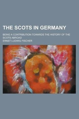 Cover of The Scots in Germany; Being a Contribution Towards the History of the Scots Abroad