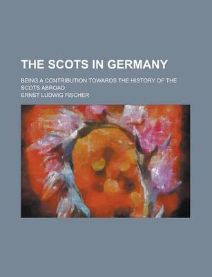 Book cover for The Scots in Germany; Being a Contribution Towards the History of the Scots Abroad