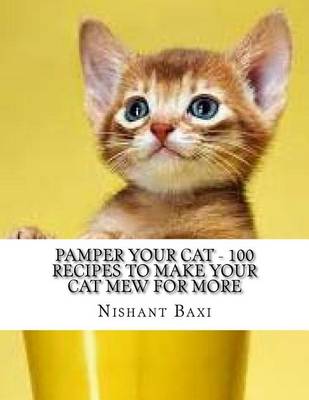Book cover for Pamper Your Cat - 100 Recipes to Make Your Cat Mew for More