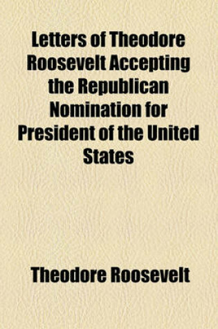 Cover of Letters of Theodore Roosevelt Accepting the Republican Nomination for President of the United States