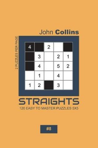 Cover of Straights - 120 Easy To Master Puzzles 5x5 - 8