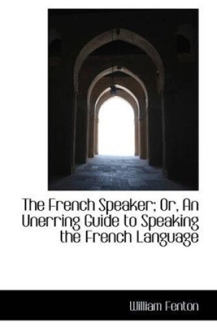Cover of The French Speaker; Or, an Unerring Guide to Speaking the French Language