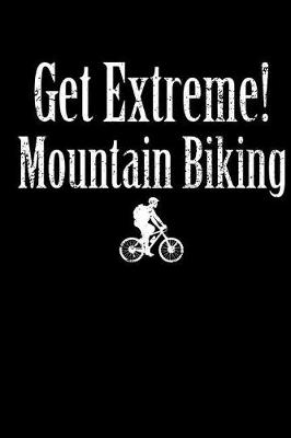 Cover of Get Extreme! Mountain Biking