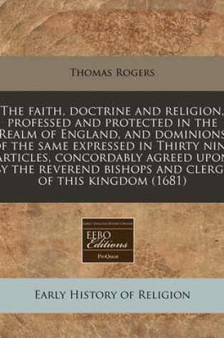 Cover of The Faith, Doctrine and Religion, Professed and Protected in the Realm of England, and Dominions of the Same Expressed in Thirty Nine Articles, Concordably Agreed Upon by the Reverend Bishops and Clergy of This Kingdom (1681)