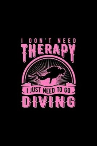 Cover of I Don't Need Therapy I Just Need To Go Diving