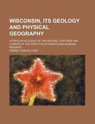 Book cover for Wisconsin, Its Geology and Physical Geography; A Popular Account of the Natural Features and Climate of the State for Students and General Readers