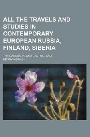 Cover of All the Travels and Studies in Contemporary European Russia, Finland, Siberia; The Caucasus, and Central Asia