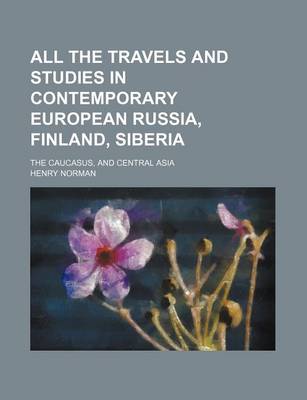 Book cover for All the Travels and Studies in Contemporary European Russia, Finland, Siberia; The Caucasus, and Central Asia